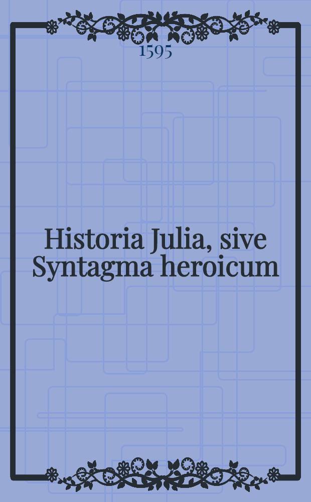 Historia Julia, sive Syntagma heroicum : Pars I-III. Ps 1