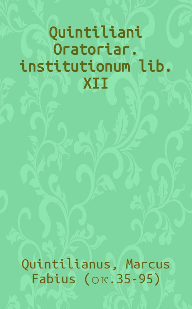 Quintiliani Oratoriar. institutionum lib. XII