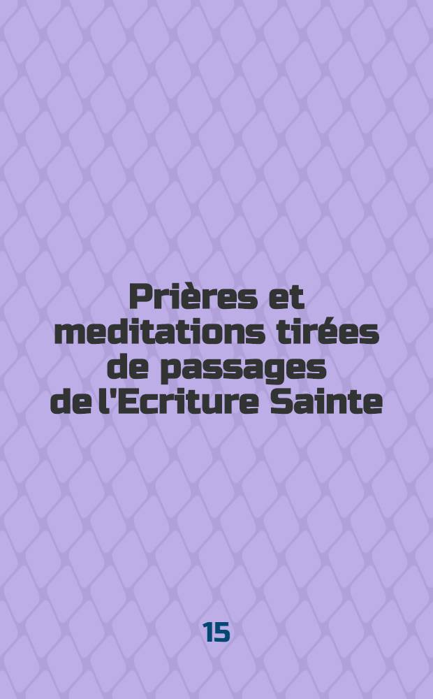 Prières et meditations tirées de passages de l'Ecriture Sainte