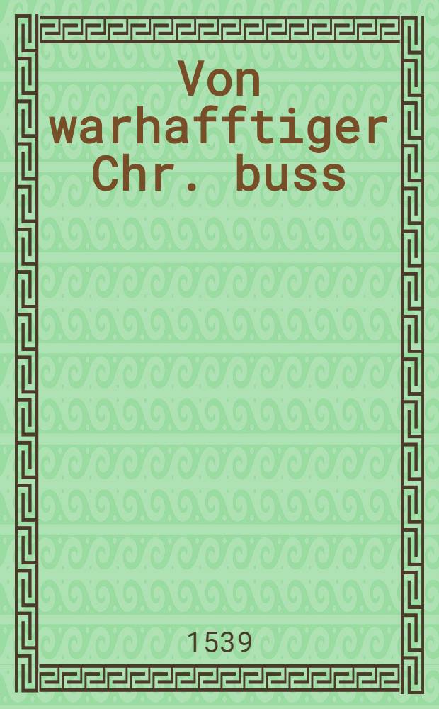 Von warhafftiger Chr. buss
