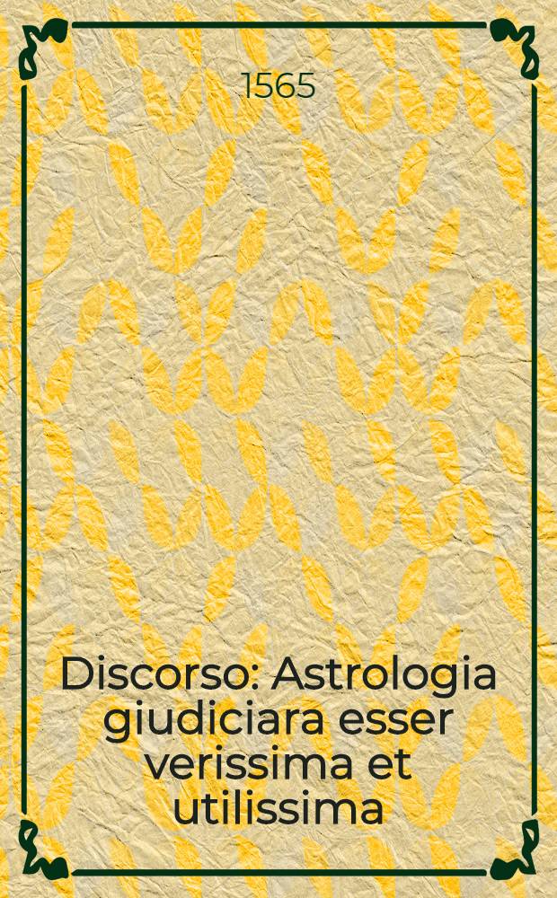 Discorso : Astrologia giudiciara esser verissima et utilissima