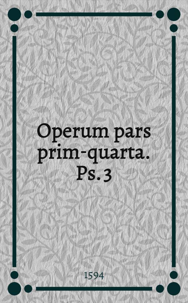 Operum pars prima-[quarta]. Ps. 3