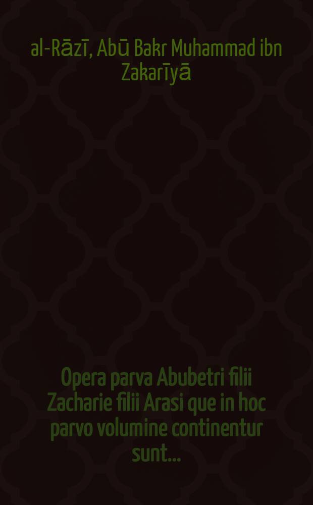 Opera parva Abubetri filii Zacharie filii Arasi que in hoc parvo volumine continentur sunt ...