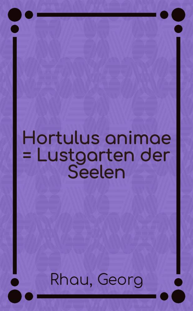 Hortulus animae = Lustgarten der Seelen : mit schönen leiblichen Figuren