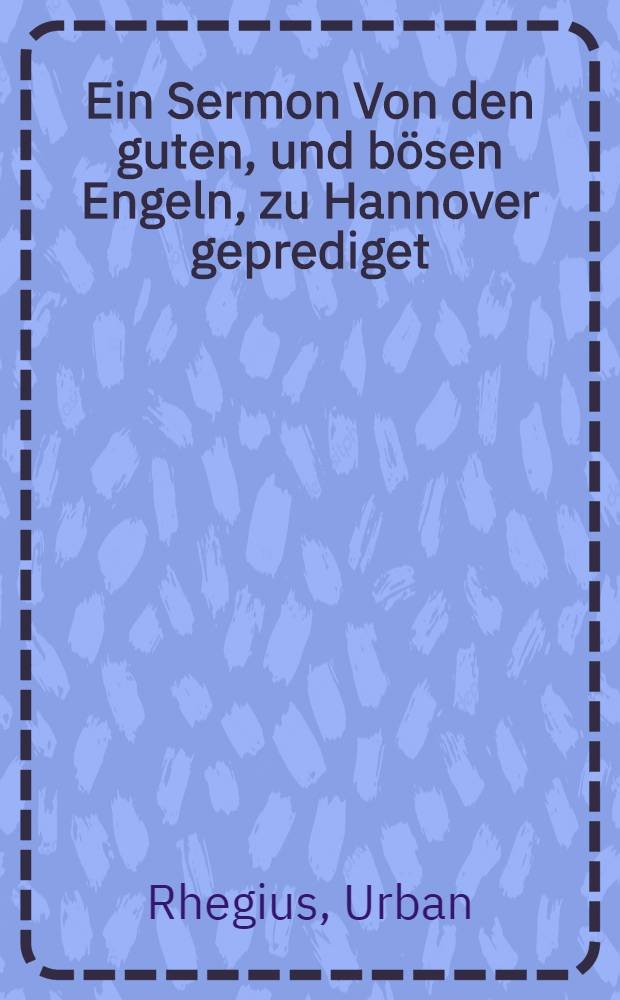 Ein Sermon Von den guten, und b&ouml;sen Engeln, zu Hannover geprediget