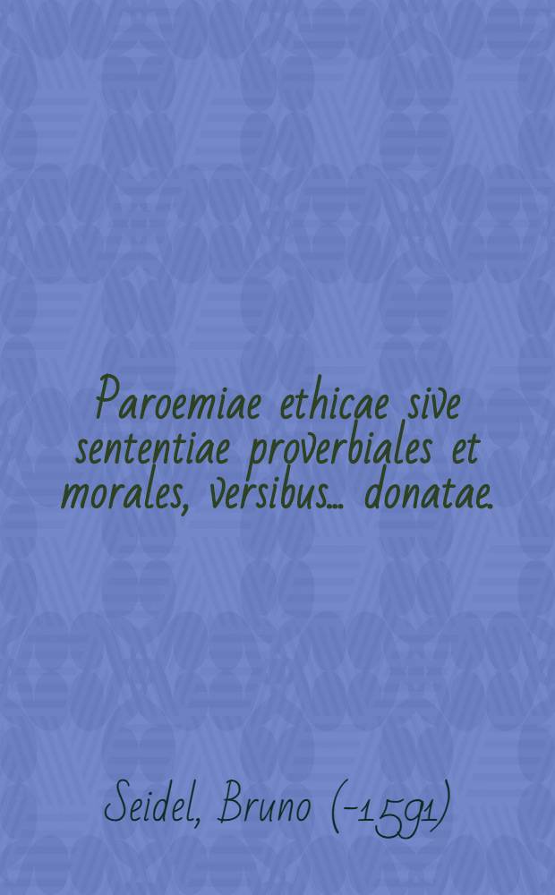 Paroemiae ethicae sive sententiae proverbiales et morales, versibus ...donatae. : Alte latein. Sprichwörter