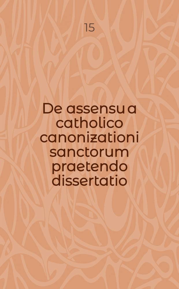 De assensu a catholico canonizationi sanctorum praetendo dissertatio