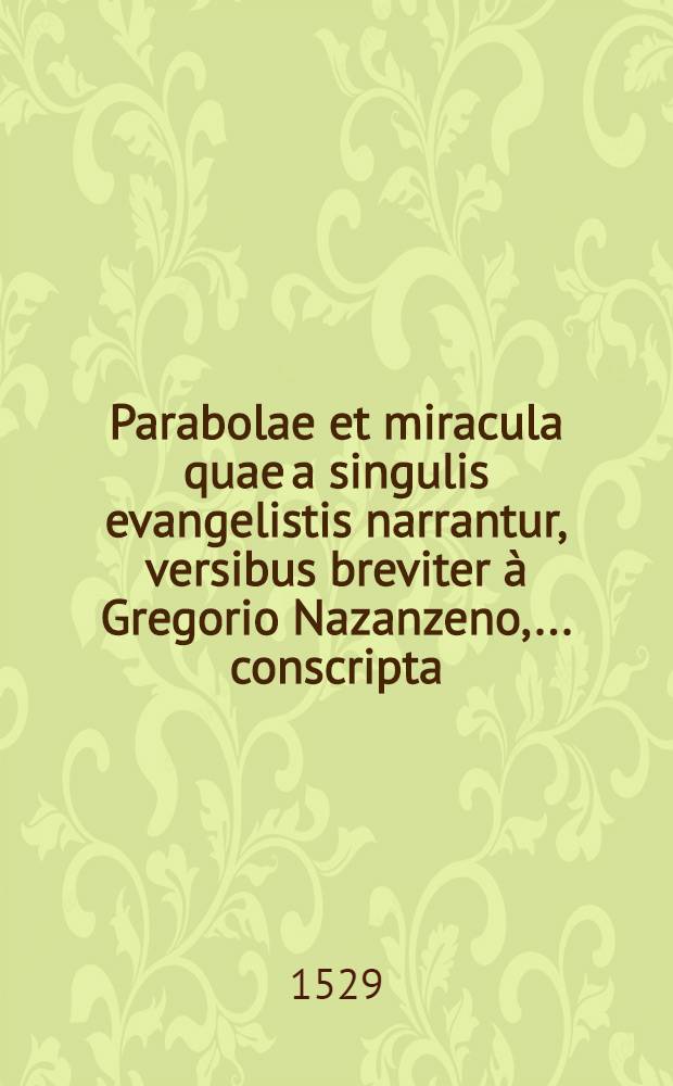 Parabolae et miracula quae a singulis evangelistis narrantur, versibus breviter à Gregorio Nazanzeno, ... conscripta // ... De prophetarum vita ...