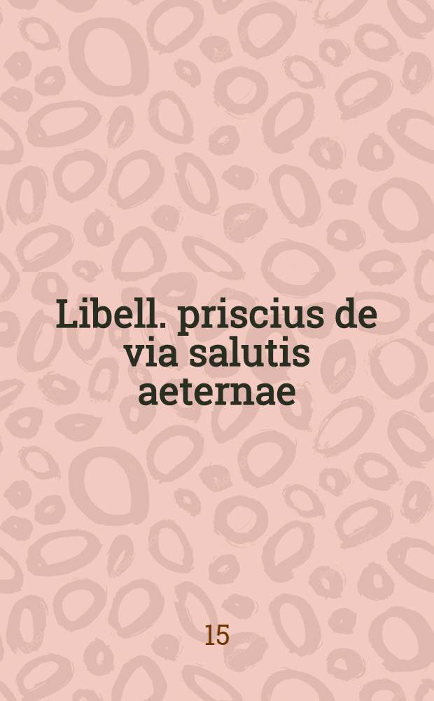 Libell. priscius de via salutis aeternae