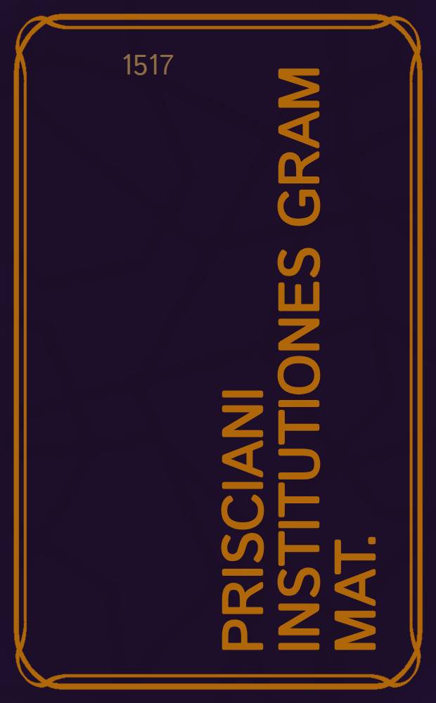 Prisciani Institutiones gram[m]at.
