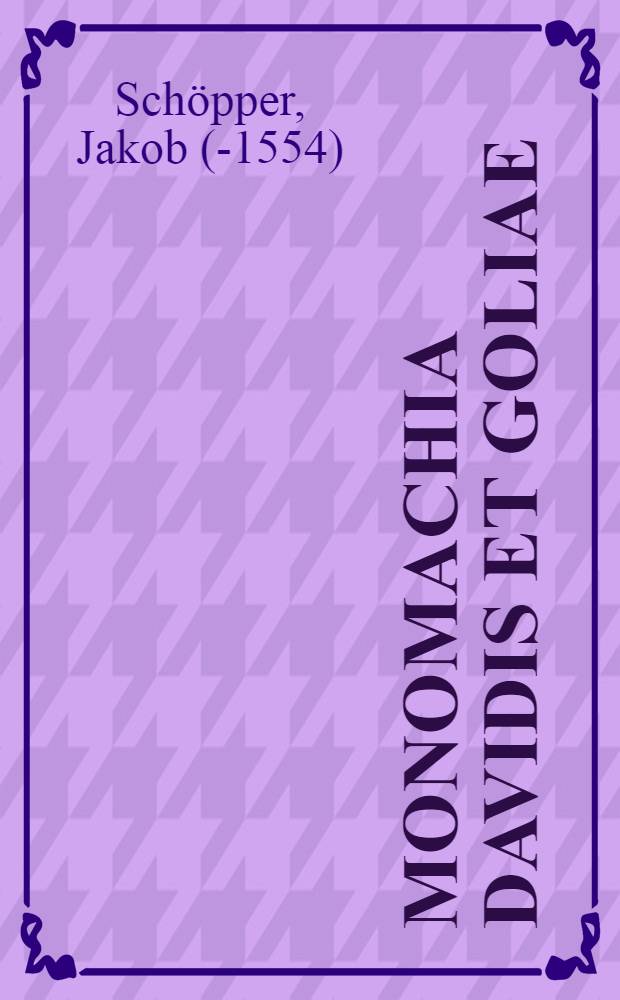 Monomachia Davidis et Goliae : Tragicocomoedia nova simul et sacra