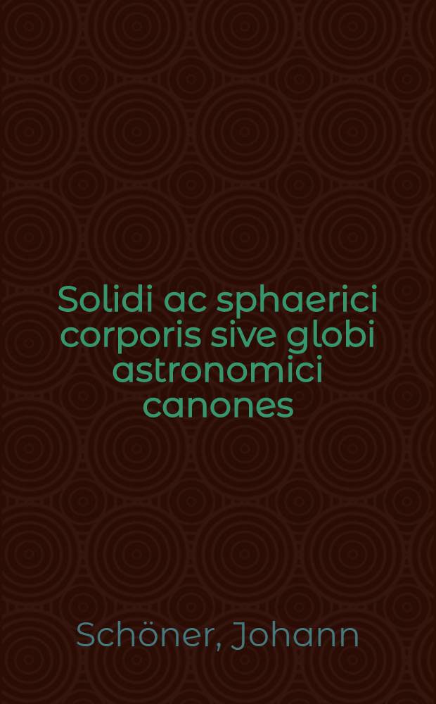 Solidi ac sphaerici corporis sive globi astronomici canones
