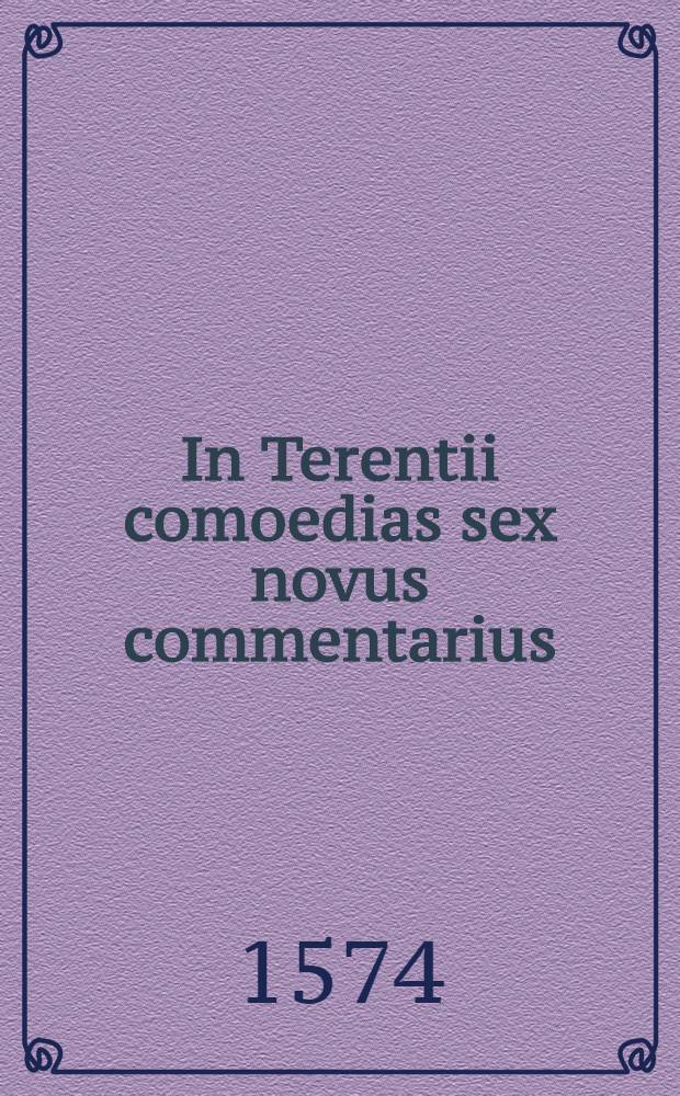 In Terentii comoedias sex novus commentarius