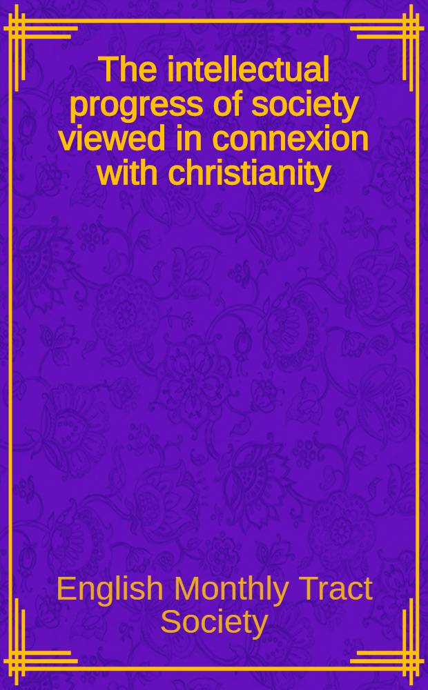 The intellectual progress of society viewed in connexion with christianity