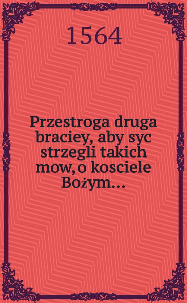 Przestroga druga braciey, aby syc strzegli takich mow, o kosciele Bożym ...