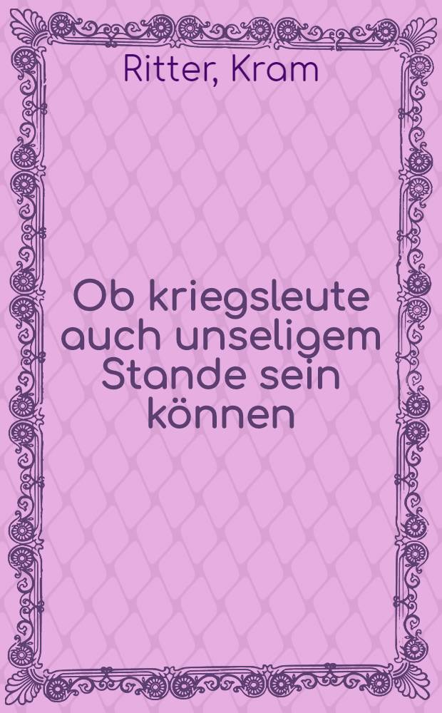 Ob kriegsleute auch unseligem Stande sein können