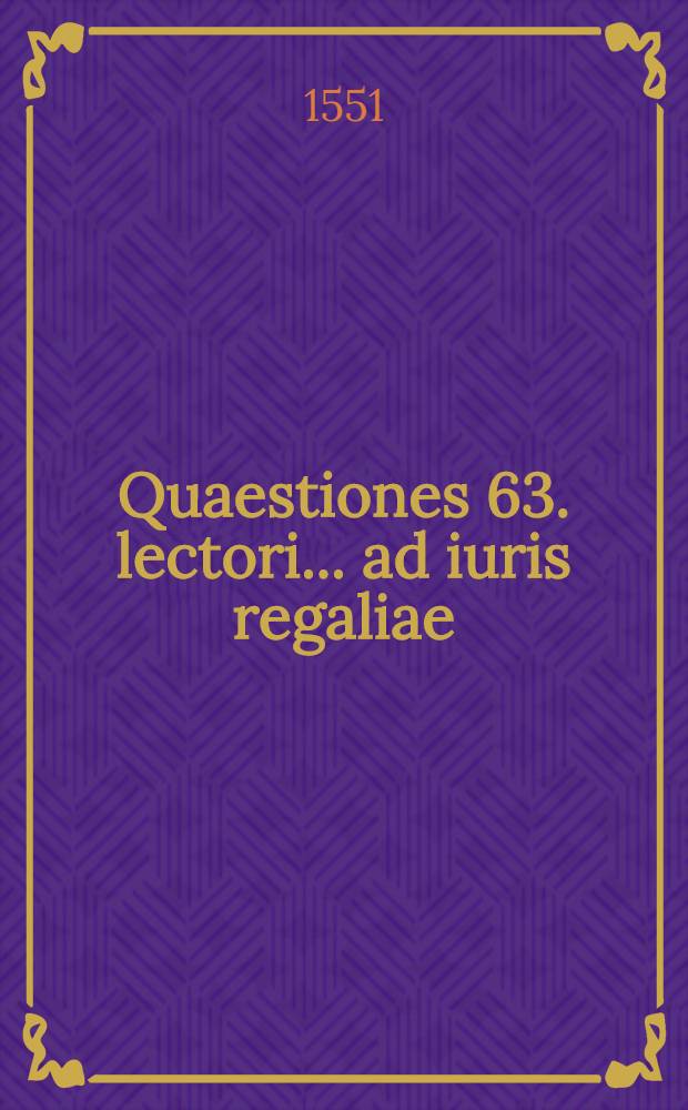 Quaestiones 63. lectori ... ad iuris regaliae