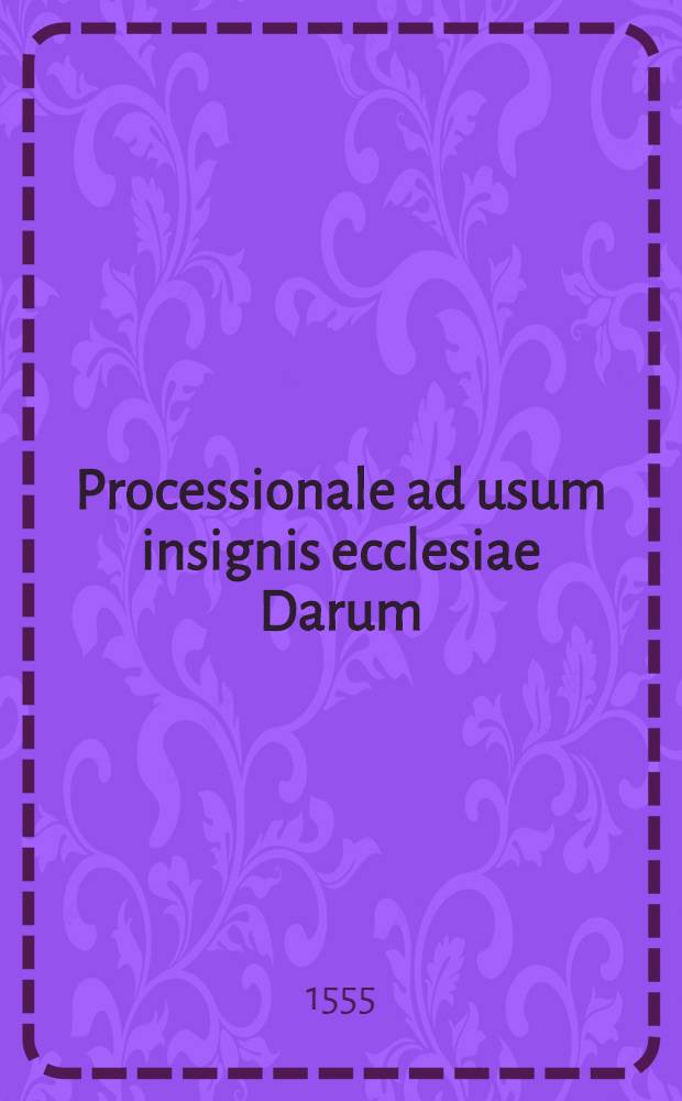 Processionale ad usum insignis ecclesiae Darum