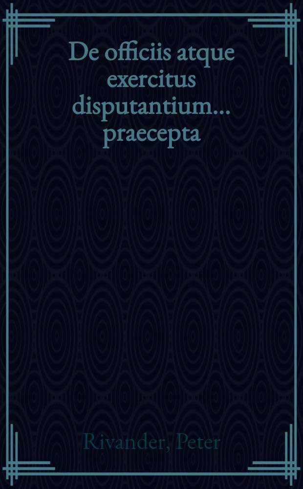 De officiis atque exercitus disputantium ... praecepta