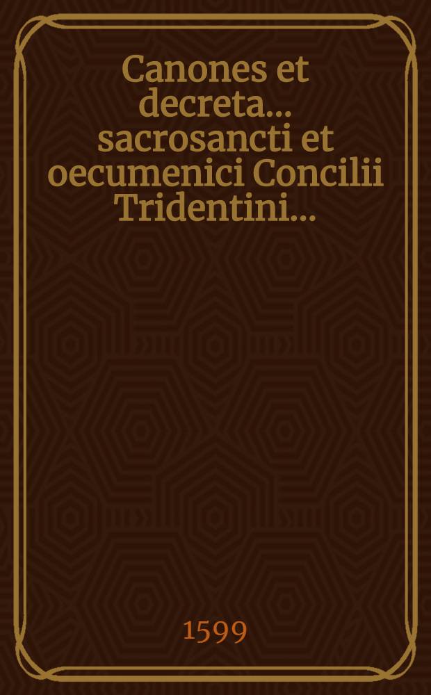 Canones et decreta ... sacrosancti et oecumenici Concilii Tridentini ...
