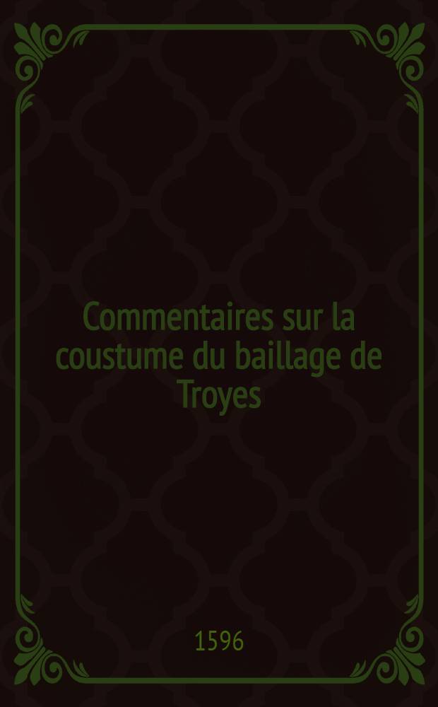Commentaires sur la coustume du baillage de Troyes