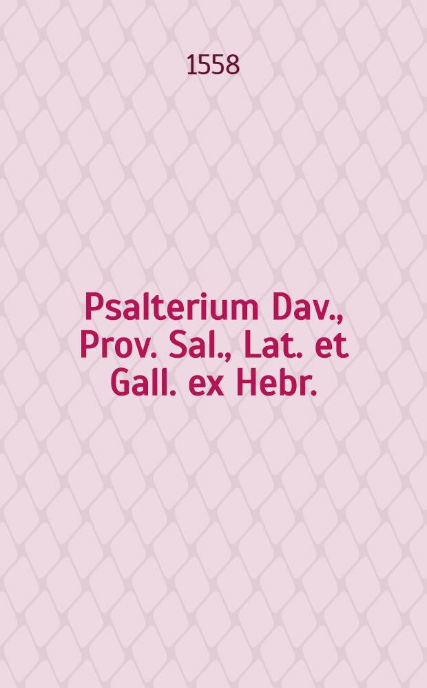 Psalterium Dav., Prov. Sal., Lat. et Gall. ex Hebr.