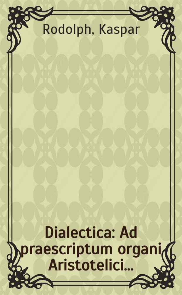 ... Dialectica : Ad praescriptum organi Aristotelici ..