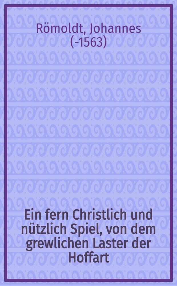 Ein fern Christlich und n&uuml;tzlich Spiel, von dem grewlichen Laster der Hoffart