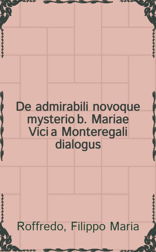De admirabili novoque mysterio b. Mariae Vici a Monteregali dialogus