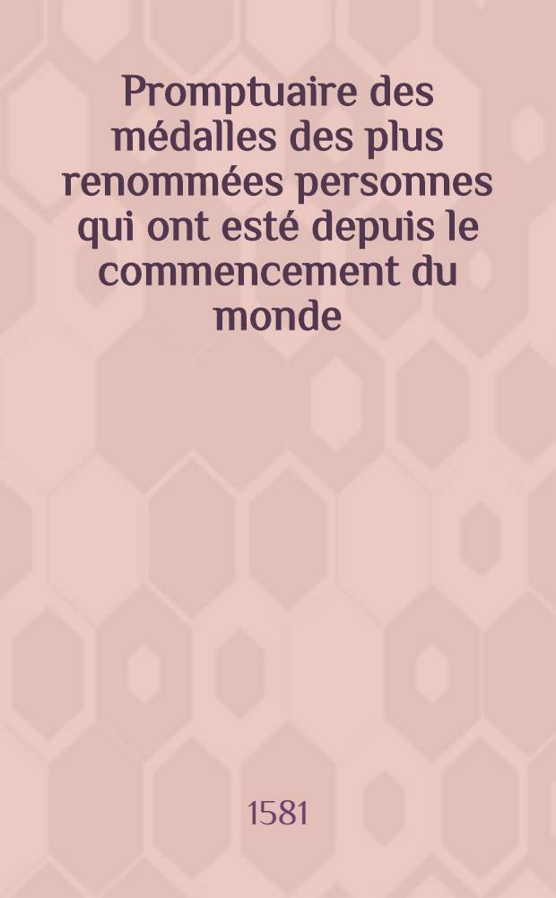 Promptuaire des médalles des plus renommées personnes qui ont esté depuis le commencement du monde : Avec brieve description de leurs vies & faits, recueillie des bons auteurs