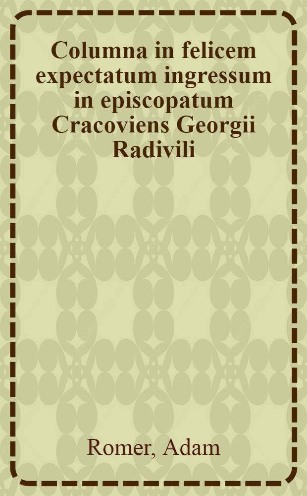 Columna in felicem expectatum ingressum in episcopatum Cracoviens Georgii Radivili
