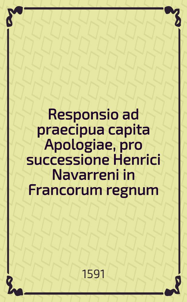 Responsio ad praecipua capita Apologiae, pro successione Henrici Navarreni in Francorum regnum