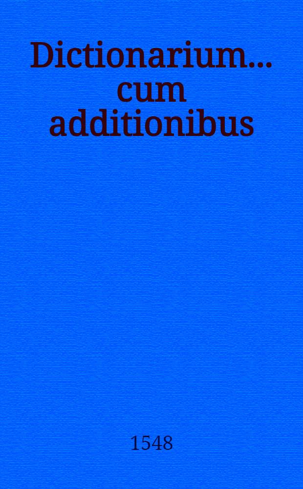 Dictionarium ... cum additionibus