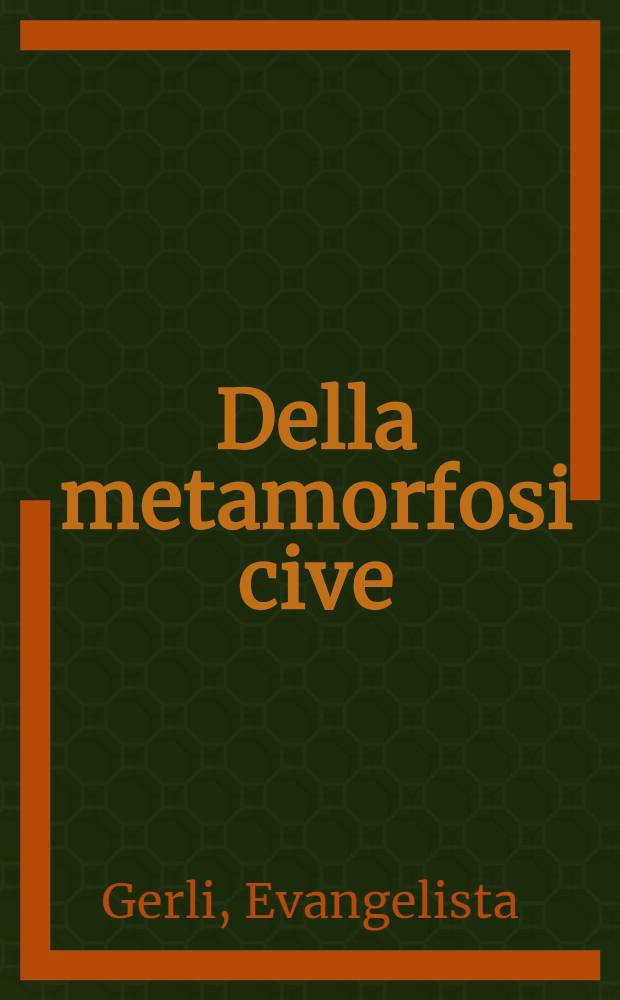 Della metamorfosi cive : Trasformazione del virtuoso : Libri quattro