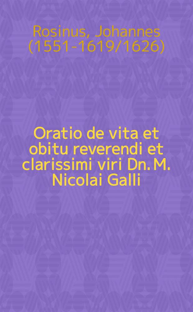 Oratio de vita et obitu reverendi et clarissimi viri Dn. M. Nicolai Galli