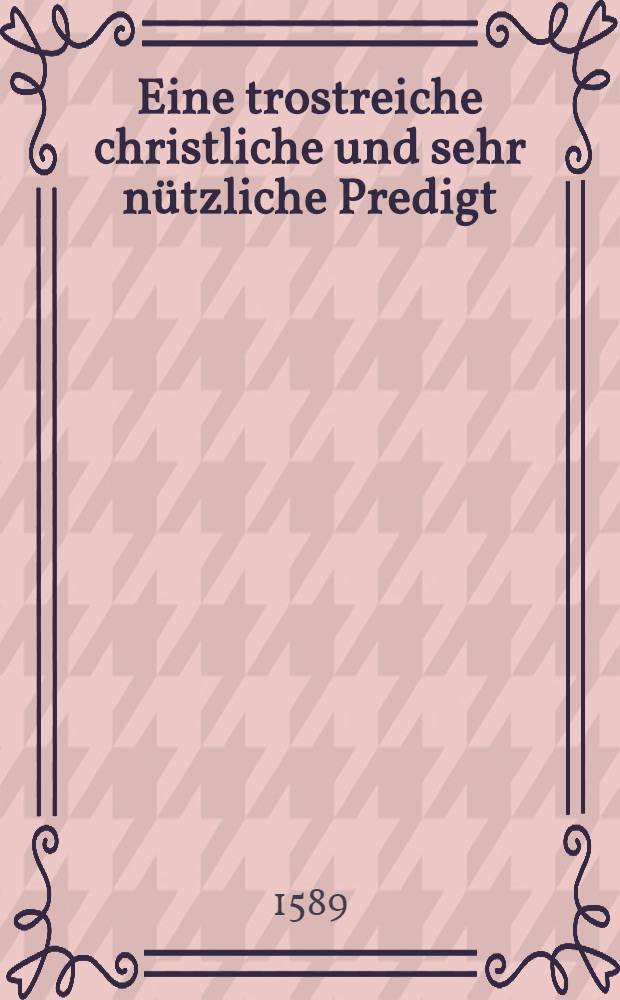 Eine trostreiche christliche und sehr n&uuml;tzliche Predigt