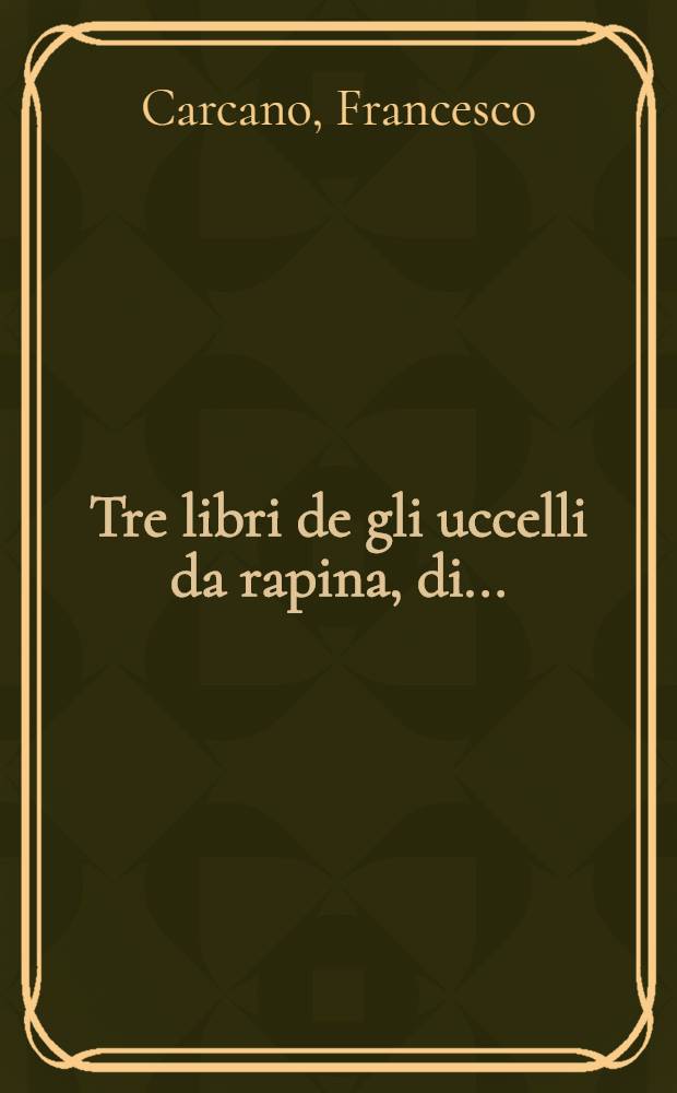 Tre libri de gli uccelli da rapina, di ...