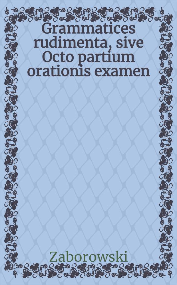 Grammatices rudimenta, sive Octo partium orationis examen