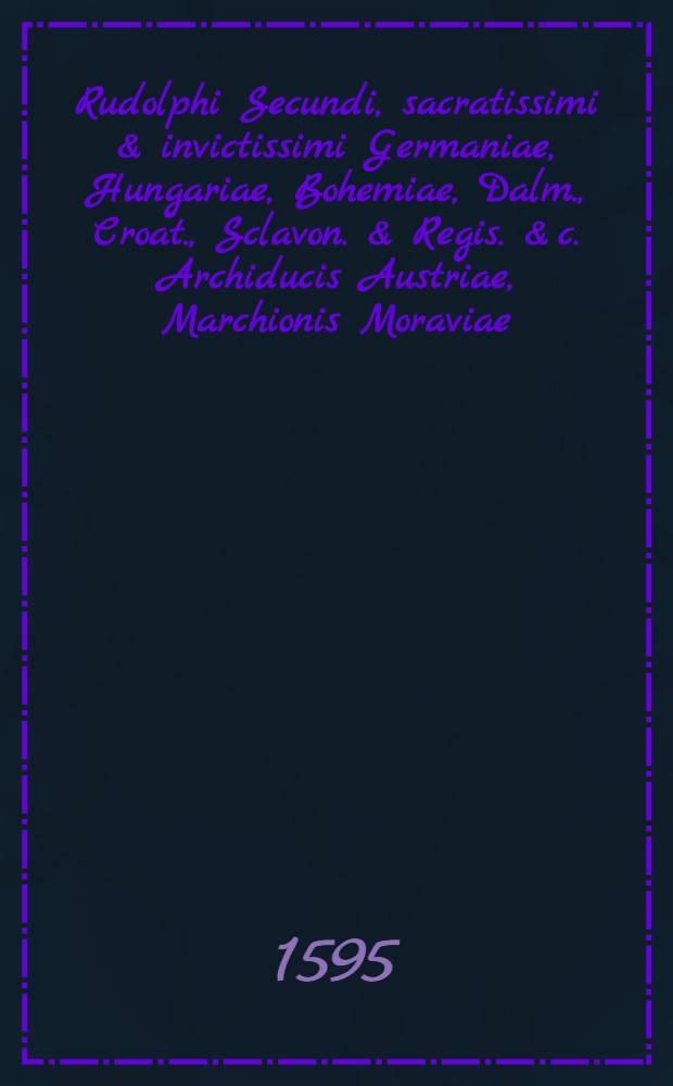 Rudolphi Secundi, sacratissimi & invictissimi Germaniae, Hungariae, Bohemiae, Dalm., Croat., Sclavon. & Regis. & c. Archiducis Austriae, Marchionis Moraviae, Comitis Tyrolis, &. c., &.c. ... Dominorum D. Stanislai Pawłowski, Episcopi Ołomucensis ..., Venceslaii Seniois Bercae, Baronis de Daub, & Leip, Regni Bohemiae Aulae Marchalci, ... oratorum ad ... Sigismundum Tertium, Poloniae & Sueciae Regem, Magnum Ducem Lithuaniae, Russiae, Prussiae, Masoviae, Samogitaque, & c. et inclytos Regni Poloniae, Magnique Ducatus Lithuaniae, & c. ordines oratio, in Comitiis Generalibus Cracoviae habita, die 27. mensis Februarii, Anno Domini 1595.