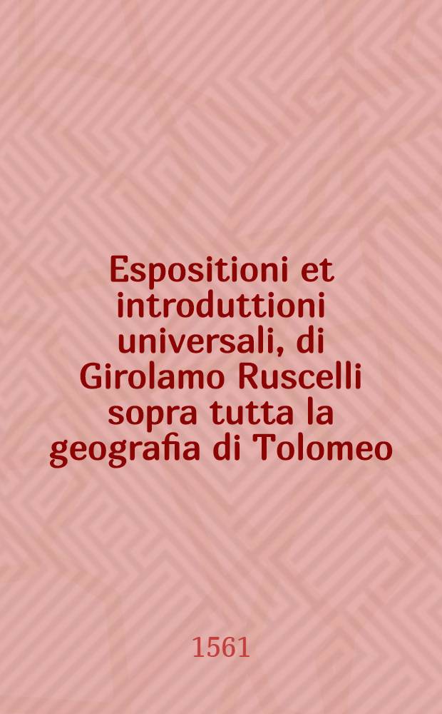 Espositioni et introduttioni universali, di Girolamo Ruscelli sopra tutta la geografia di Tolomeo
