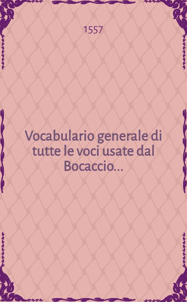 Vocabulario generale di tutte le voci usate dal Bocaccio ...