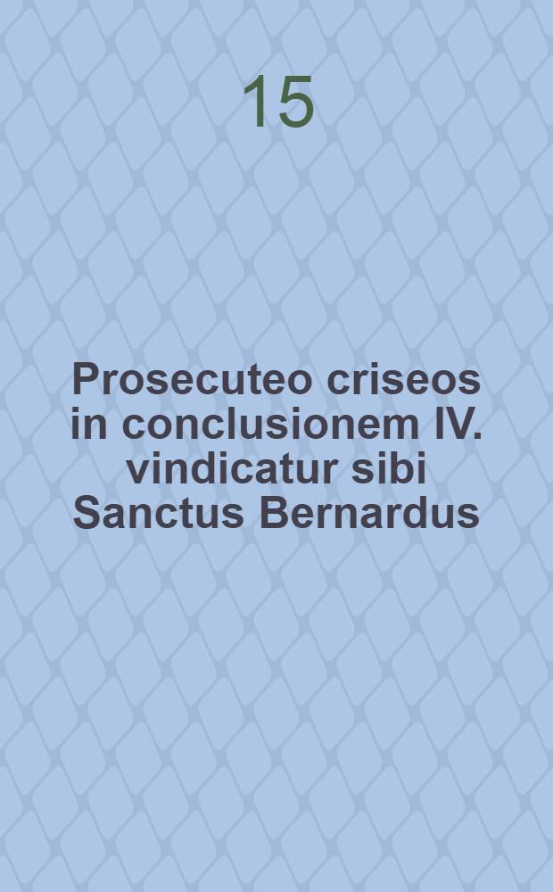 Prosecuteo criseos in conclusionem IV. vindicatur sibi Sanctus Bernardus