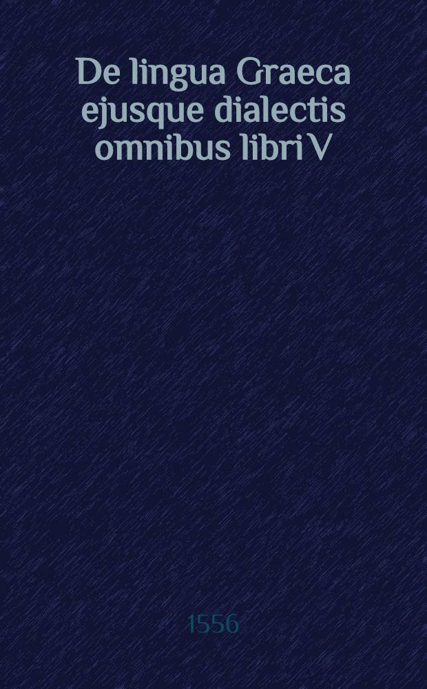 De lingua Graeca ejusque dialectis omnibus libri V
