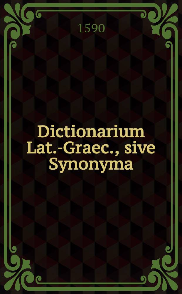 Dictionarium Lat.-Graec., sive Synonyma