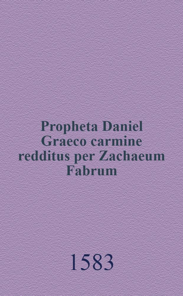Propheta Daniel Graeco carmine redditus per Zachaeum Fabrum