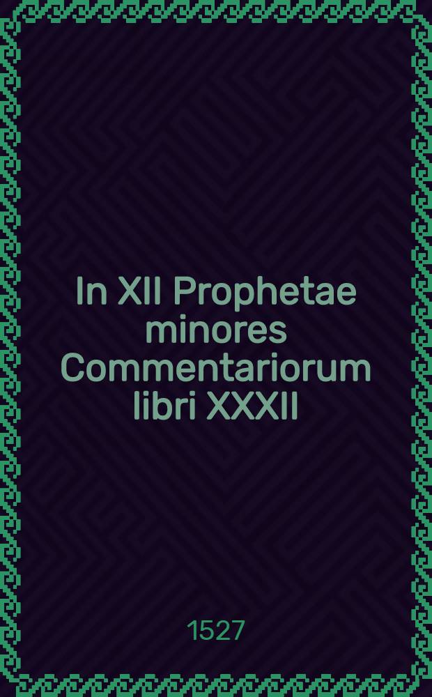 In XII Prophetae minores Commentariorum libri XXXII