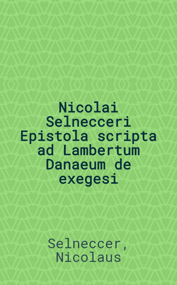 Nicolai Selnecceri Epistola scripta ad Lambertum Danaeum de exegesi