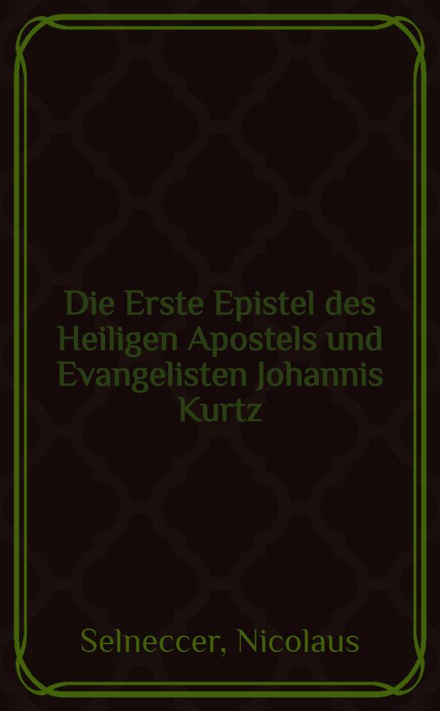 Die Erste Epistel des Heiligen Apostels und Evangelisten Johannis Kurtz
