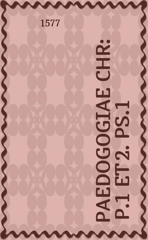 Paedogogiae chr : P.1 et 2. Ps.1