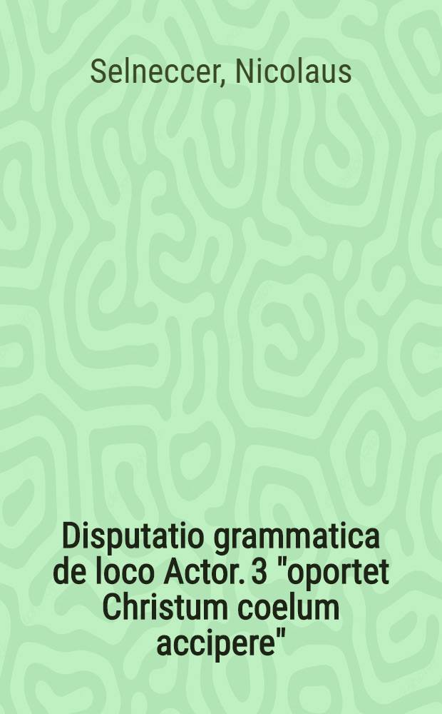 Disputatio grammatica de loco Actor. 3 "oportet Christum coelum accipere"